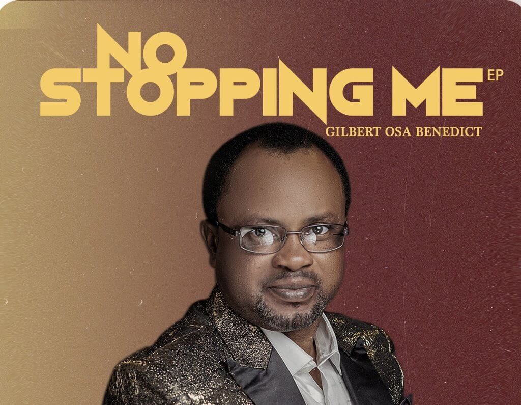 Gospel Artist Gilbert Osa-Benedict Releases Inspiring EP, No Stopping Me Gilbert Osa-Benedict
