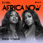 Wanni X Handi Covers Apple Music’s Africa Now DJ Mix