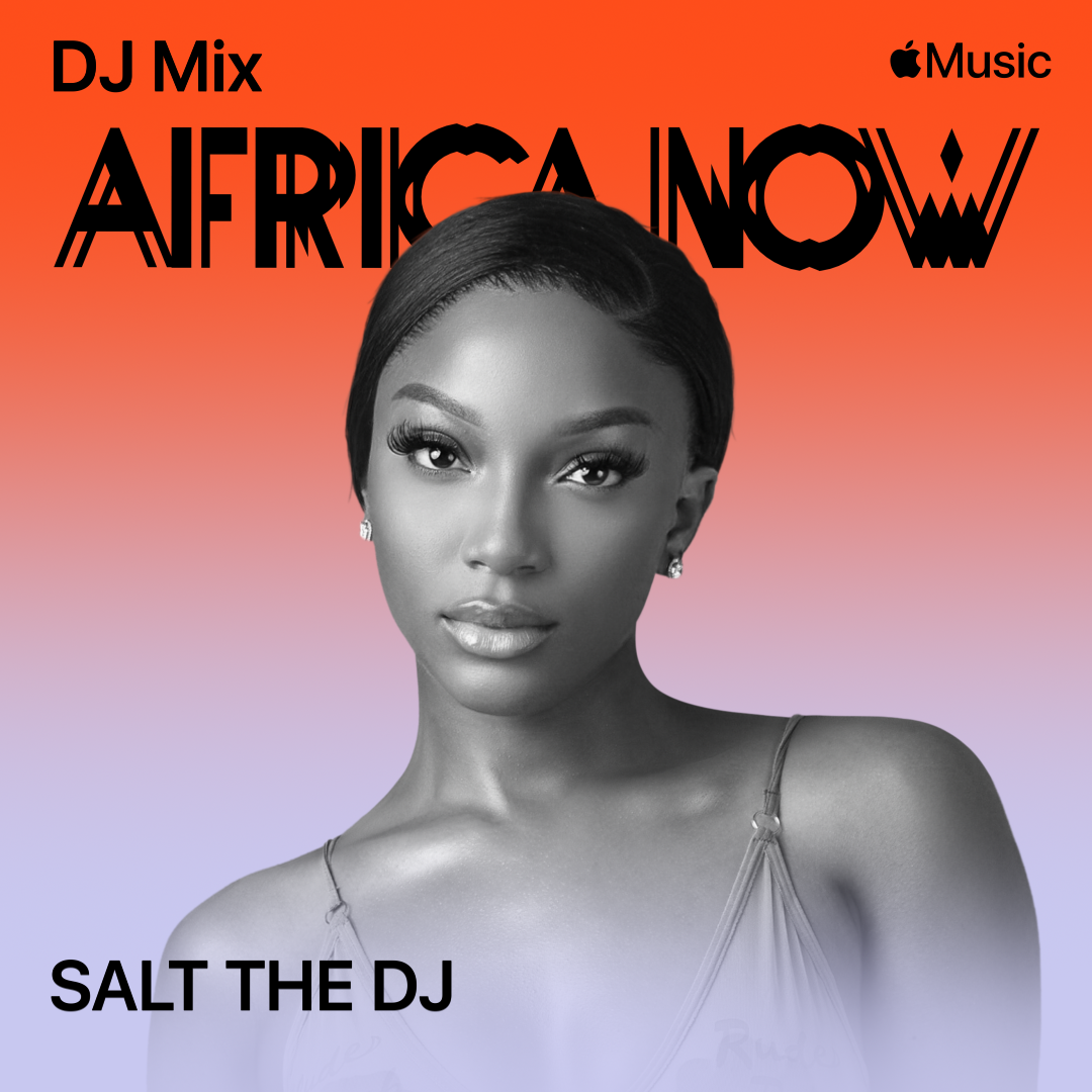 Apple Music Africa Now DJ Mix Features SALT THE DJ SALT THE DJ Africa Now